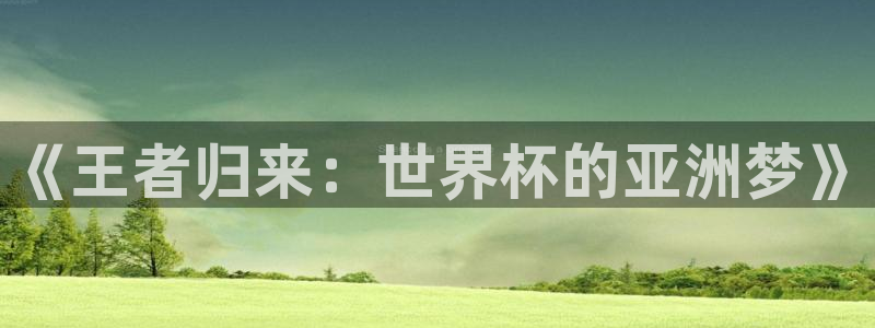 世界杯系列赛：《王者归来：世界杯的亚洲梦》